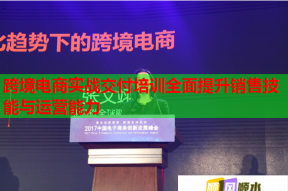 跨境电商实战交付培训全面提升销售技能与运营能力