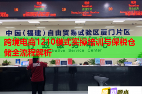 跨境电商1210模式实操培训与保税仓储全流程解析