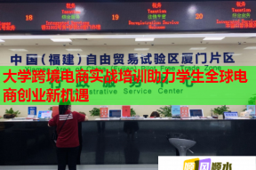 大学跨境电商实战培训助力学生全球电商创业新机遇