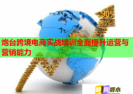 炮台跨境电商实战培训全面提升运营与营销能力