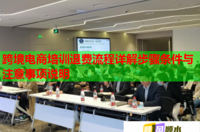 跨境电商培训退费流程详解步骤条件与注意事项说明