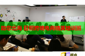 助您出海 日照跨境电商精英培训班