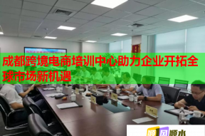 成都跨境电商培训中心助力企业开拓全球市场新机遇