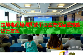 跨境电商培训实战平台全方位运营技能提升方案