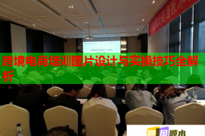 跨境电商培训图片设计与实操技巧全解析