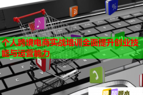 个人跨境电商实战培训全面提升创业技能与运营能力