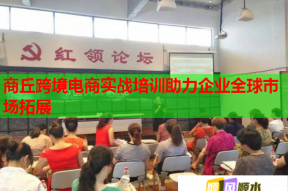 商丘跨境电商实战培训助力企业全球市场拓展