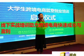 线下实战培训助力跨境电商快速成长与盈利