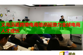 义乌汉星跨境电商培训班助力全球电商人才成长