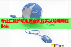 专业正规跨境电商全流程实战培训课程指南