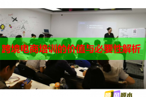 跨境电商培训的价值与必要性解析