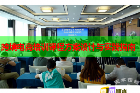 跨境电商培训课程方案设计与实践指南
