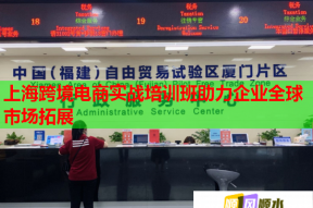 上海跨境电商实战培训班助力企业全球市场拓展