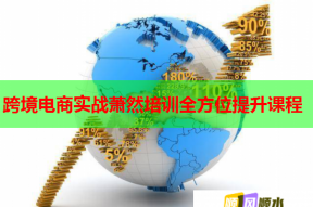 跨境电商实战萧然培训全方位提升课程