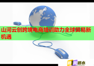 山河云创跨境电商培训助力全球贸易新机遇