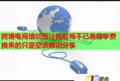 跨境电商培训班让我后悔不已高昂学费换来的只是空谈教训分享