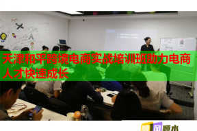 天津和平跨境电商实战培训班助力电商人才快速成长