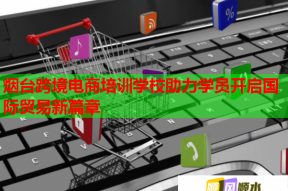 烟台跨境电商培训学校助力学员开启国际贸易新篇章