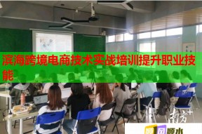 滨海跨境电商技术实战培训提升职业技能