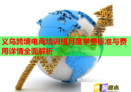 义乌跨境电商培训班月度学费标准与费用详情全面解析