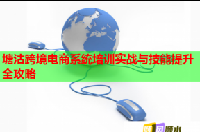 塘沽跨境电商系统培训实战与技能提升全攻略