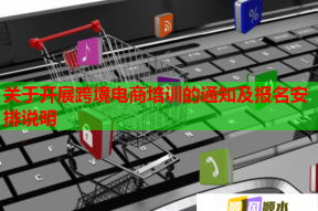 关于开展跨境电商培训的通知及报名安排说明