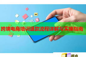跨境电商培训退款流程详解与实操指南