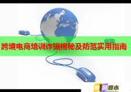 跨境电商培训诈骗揭秘及防范实用指南