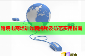 跨境电商培训诈骗揭秘及防范实用指南