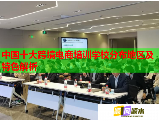 中国十大跨境电商培训学校分布地区及特色解析  第3张