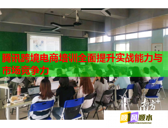 腾讯跨境电商培训全面提升实战能力与市场竞争力  第1张
