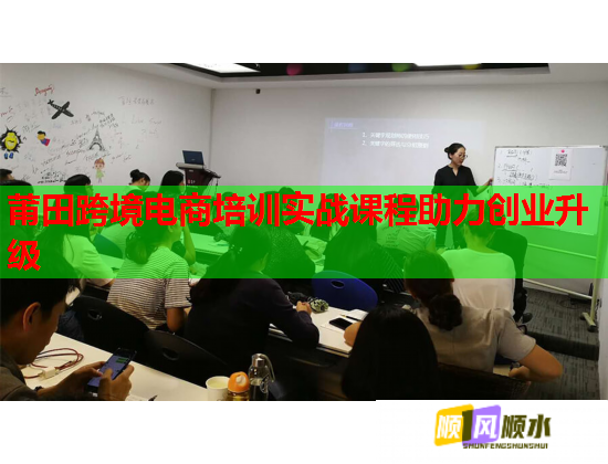 莆田跨境电商培训实战课程助力创业升级  第1张