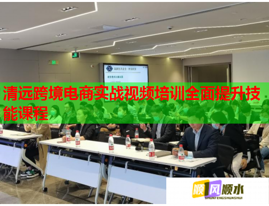 清远跨境电商实战视频培训全面提升技能课程  第1张