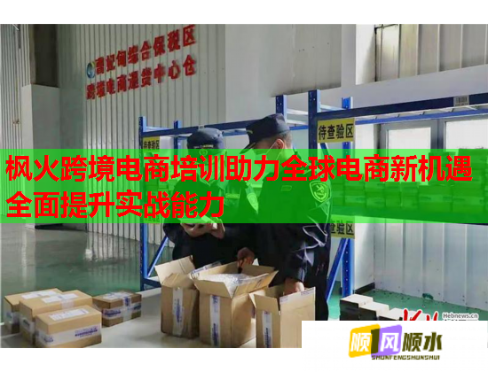 枫火跨境电商培训助力全球电商新机遇全面提升实战能力  第1张