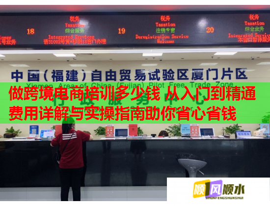 做跨境电商培训多少钱 从入门到精通费用详解与实操指南助你省心省钱  第1张