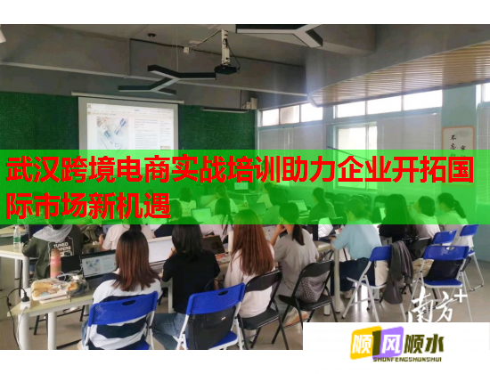 武汉跨境电商实战培训助力企业开拓国际市场新机遇  第1张