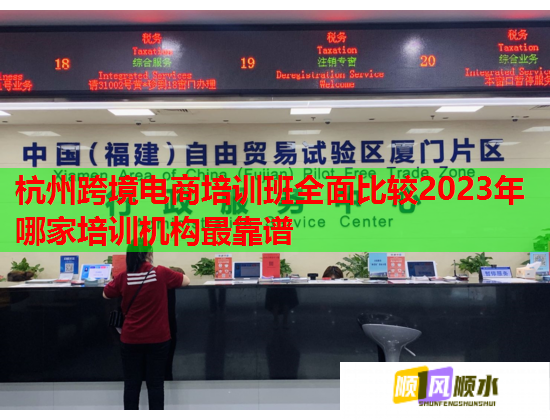 杭州跨境电商培训班全面比较2023年哪家培训机构最靠谱  第1张